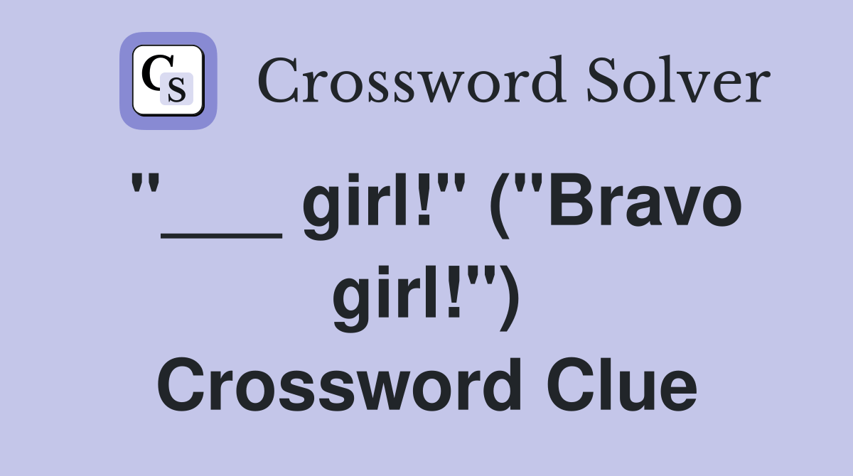 girl!" ("Bravo girl!") Crossword Clue Answers Crossword Solver
